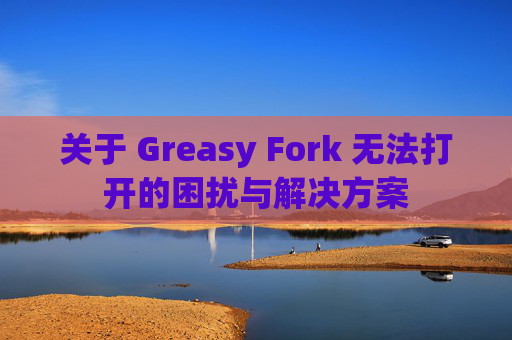 关于 Greasy Fork 无法打开的困扰与解决方案